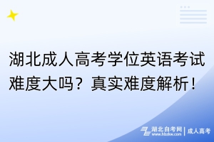 湖北成人高考學(xué)位英語考試難度大嗎？真實(shí)難度解析！
