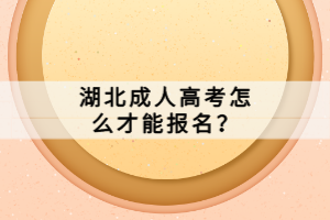 湖北成人高考怎么才能報(bào)名？