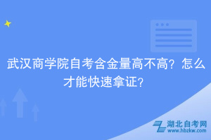 武漢商學院自考含金量高不高？怎么才能快速拿證？