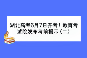 湖北高考6月7日開考！教育考試院發(fā)布考前提示（二）