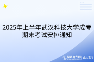 2025年上半年武漢科技大學(xué)成考期末考試安排通知