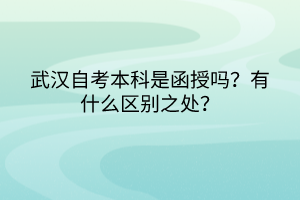 武漢自考本科是函授嗎？有什么區(qū)別之處？