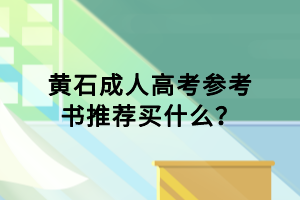 黃石成人高考參考書推薦買什么？