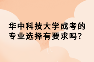 華中科技大學(xué)成考的專業(yè)選擇有要求嗎？