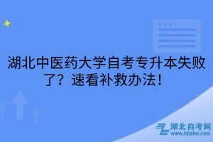湖北中醫(yī)藥大學(xué)自考專升本失敗了？速看補救辦法！