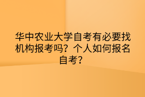 華中農(nóng)業(yè)大學自考有必要找機構報考嗎？個人如何報名自考？