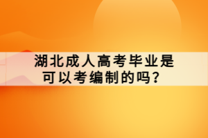 湖北成人高考畢業(yè)是可以考編制的嗎？