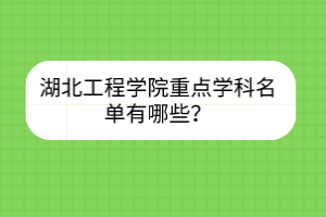 湖北工程學院重點學科名單有哪些？