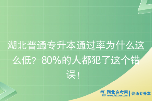 湖北普通專升本通過(guò)率為什么這么低？80％的人都犯了這個(gè)錯(cuò)誤！