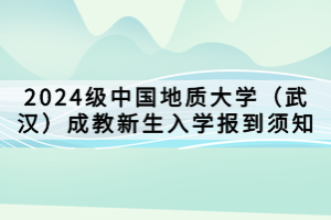 2024級中國地質(zhì)大學(xué)（武漢）成教新生入學(xué)報到須知