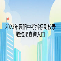 2023年襄陽中考指標(biāo)到校錄取結(jié)果查詢?nèi)肟? />
						</a>
					</div>
					<div   id=