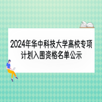 2024年華中科技大學高校專項計劃入圍資格名單公示