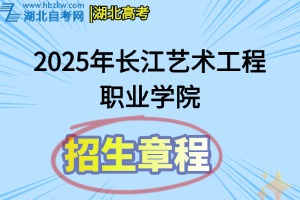 2025年長江藝術(shù)工程職業(yè)學(xué)院招生章程