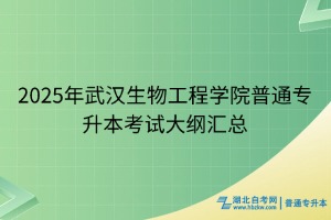 2025年武漢生物工程學院普通專升本考試大綱匯總