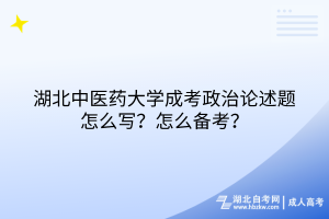 湖北中醫(yī)藥大學(xué)成考政治論述題怎么寫？怎么備考？