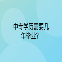 中專學(xué)歷需要幾年畢業(yè)？