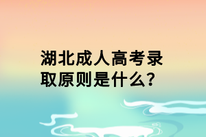 湖北成人高考錄取原則是什么？