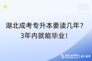 湖北成考專升本要讀幾年？3年內(nèi)就能畢業(yè)！