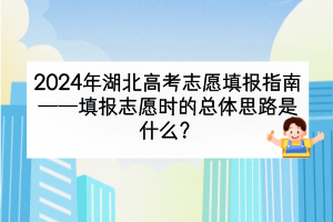 2024年湖北高考填報(bào)志愿時(shí)的總體思路是什么？