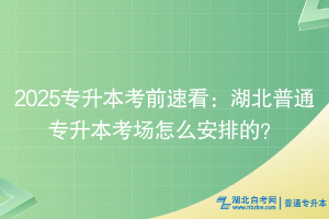 2025專升本考前速看：湖北普通專升本考場怎么安排的？