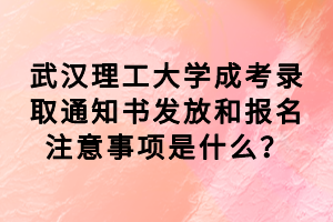 武漢理工大學(xué)成考錄取通知書發(fā)放和報(bào)名注意事項(xiàng)是什么？