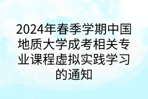 2024年春季學(xué)期中國(guó)地質(zhì)大學(xué)成考相關(guān)專(zhuān)業(yè)課程虛擬實(shí)踐學(xué)習(xí)的通知