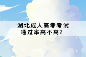 湖北成人高考考試通過(guò)率高不高？