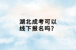 湖北成考可以線下報(bào)名嗎？