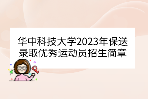 華中科技大學2023年保送錄取優(yōu)秀運動員招生簡章