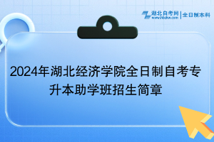 2024年湖北經(jīng)濟(jì)學(xué)院全日制自考專升本助學(xué)班招生簡章