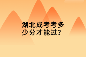 湖北成考考多少分才能過？