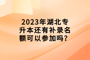 2023年湖北專升本還有補(bǔ)錄名額可以參加嗎？