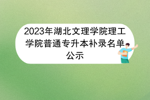 2023年湖北文理學(xué)院理工學(xué)院普通專升本補錄名單公示