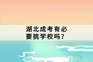 湖北成考有必要挑學(xué)校嗎？