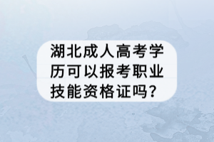 湖北成人高考學(xué)歷可以報考職業(yè)技能資格證嗎？