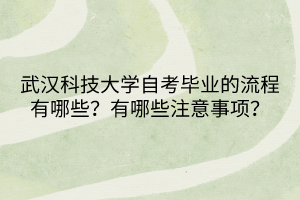 武漢科技大學(xué)自考畢業(yè)的流程有哪些？有哪些注意事項(xiàng)呢？