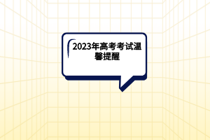 2023年湖北高考考試溫馨提醒