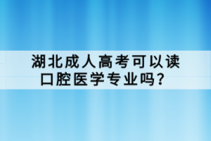 湖北成人高考可以讀口腔醫(yī)學(xué)專業(yè)嗎？