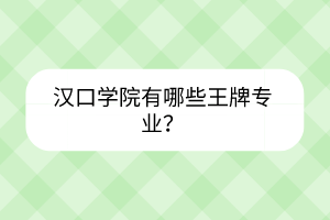 漢口學院有哪些王牌專業(yè)？