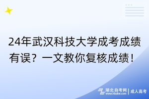 24年武漢科技大學(xué)成考成績(jī)有誤？一文教你復(fù)核成績(jī)！