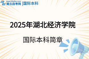 2025年湖北經濟學院國際本科3+1/2項目招生簡章