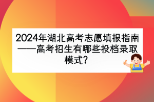 2024年湖北高考招生有哪些投檔錄取模式？