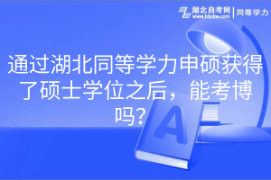 通過湖北同等學(xué)力申碩獲得了碩士學(xué)位之后，能考博嗎？