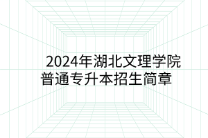 2024年湖北文理學(xué)院專升本招生簡章