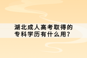 湖北成人高考取得的專科學歷有什么用？