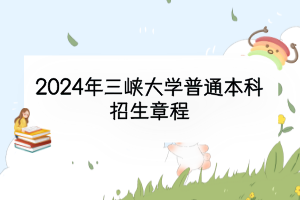 2024年三峽大學普通本科招生章程