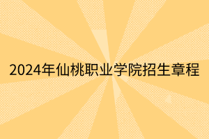 2024年仙桃職業(yè)學院招生章程