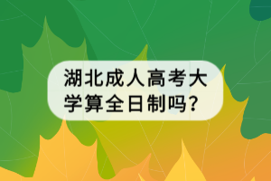 湖北成人高考大學算全日制嗎？