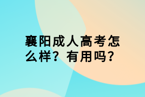 襄陽成人高考怎么樣？有用嗎？