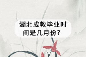 湖北成教畢業(yè)時(shí)間是幾月份？